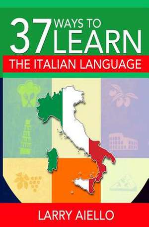 37 Ways to Learn the Italian Language de MR Larry Aiello