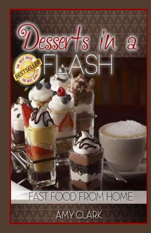 Desserts in a Flash: Fast Food from Home de Amy Clark