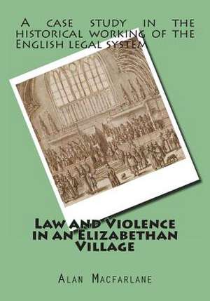 Law and Violence in an Elizabethan Village de Prof Alan MacFarlane