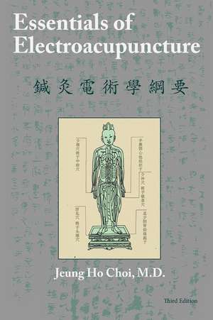 Essentials of Electroacupuncture Third Edition de M. D. Jeung Ho Choi