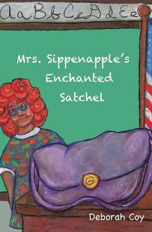 Mrs. Sippenapple's Enchanted Satchel de Deborah Woodside Coy