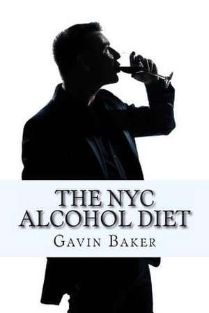 The NYC Alcohol Diet de Gavin C. Baker Mba