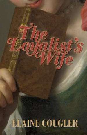 The Loyalist's Wife de Elaine Cougler