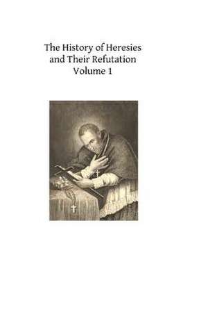 The History of Heresies and Their Refutation de St Alphonsus M. Ligouri