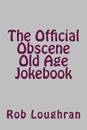 The Official Obscene Old Age Jokebook de Rob Loughran