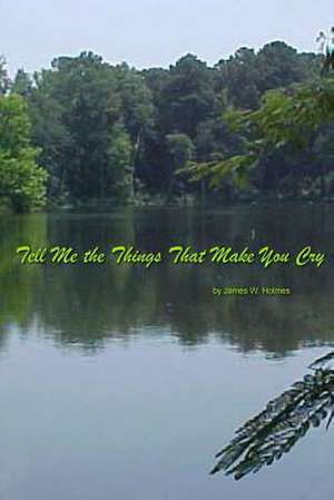 Tell Me the Things That Make You Cry de James W. Holmes