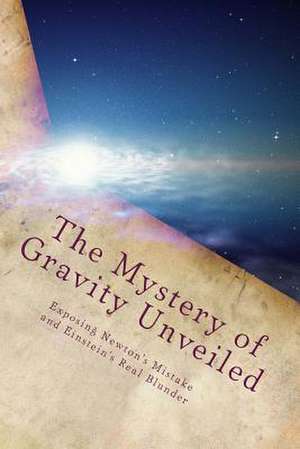 The Mystery of Gravity Unveiled de Martin O. Cook