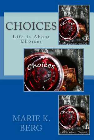 Choices, Life Is about Choices de MS Marie K. Berg