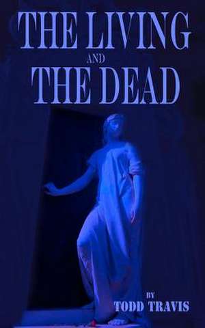 The Living and the Dead de Todd Travis