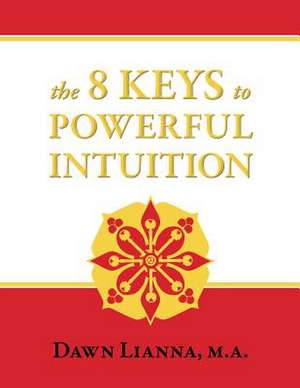 The 8 Keys to Powerful Intuition de Dawn Lianna Ma