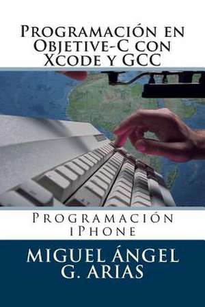 Programacion En Objetive-C Con Xcode y Gcc de Miguel Angel G. Arias