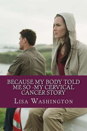 Because My Body Told Me So -My Cervical Cancer Story de Lisa Washington