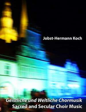 Geistliche Und Weltliche Chormusik de Jobst-Hermann Koch