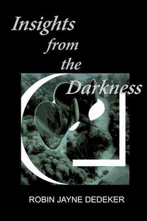 Insights from the Darkness de Robin Jayne Dedeker