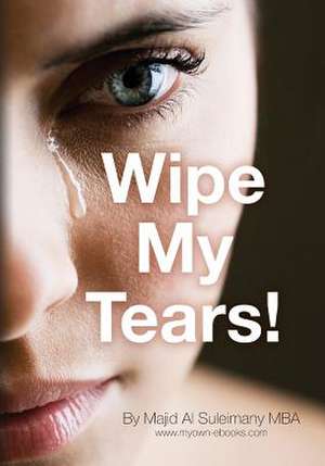 Wipe My Tears! de Majid Al Suleimany Mba