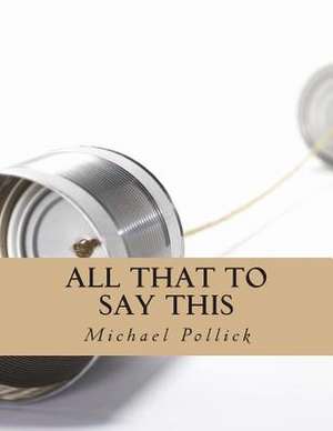 All That to Say This de Michael Pollick