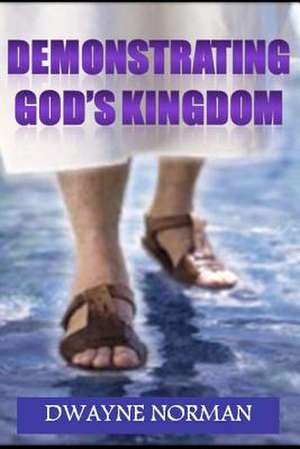 Demonstrating God's Kingdom de Dwayne Norman