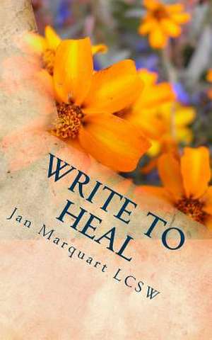 Write to Heal de Jan Marquart Lcsw