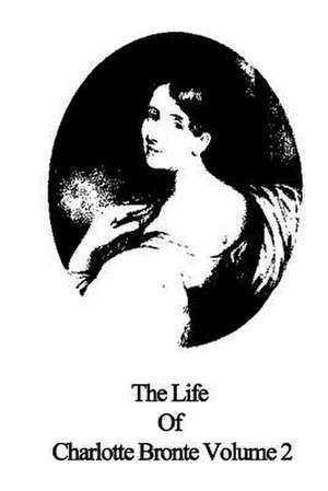 The Life of Charlotte Bronte Volume 2 de Elizabeth Cleghorn Gaskell