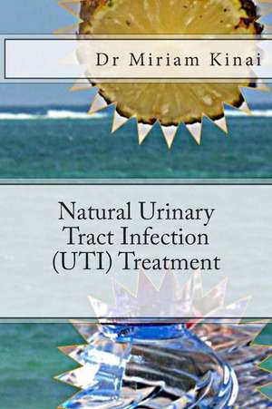 Natural Urinary Tract Infection (Uti) Treatment de Miriam Kinai