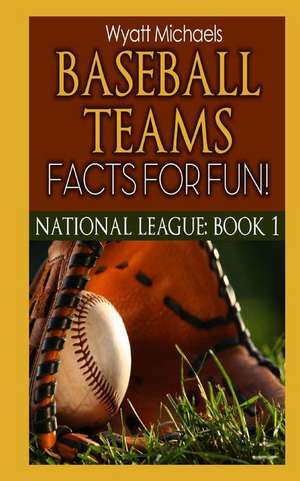 Baseball Teams Facts for Fun! National League Book 1 de Wyatt Michaels