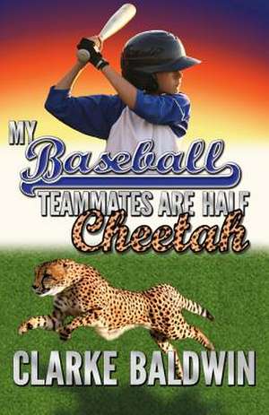 My Baseball Teammates Are Half Cheetah de Clarke Baldwin