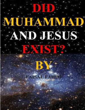 Did Muhammad and Jesus Exist? de MR Faisal Fahim