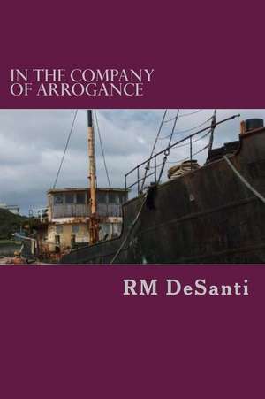 In the Company of Arrogance de R. M. Desanti