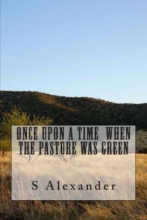 Once Upon a Time When the Pasture Was Green de S. Alexander