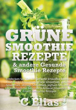 Grune Smoothie Rezepte & Andere Gesunde Smoothie Rezepte de Cressida Elias