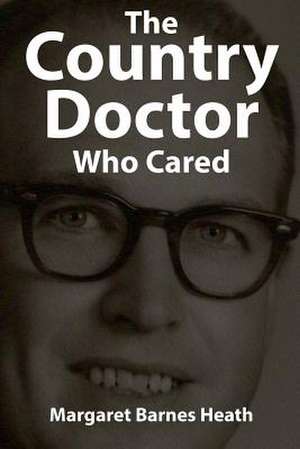 The Country Doctor Who Cared de Margaret Barnes Heath