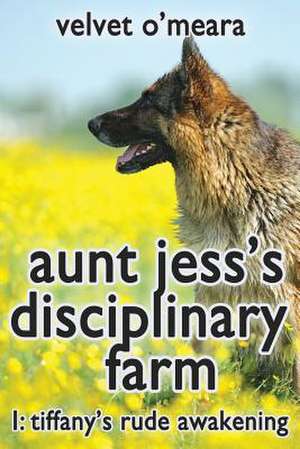 Aunt Jess's Disciplinary Farm - #1 - Tiffany's Rude Awakening de Velvet O'Meara