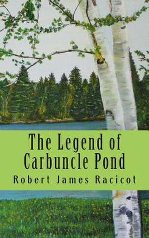 The Legend of Carbuncle Pond de Robert James Racicot