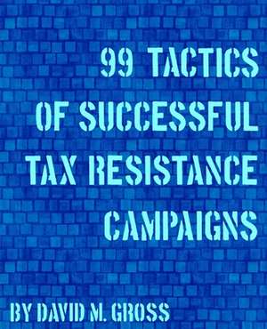 99 Tactics of Successful Tax Resistance Campaigns de David M. Gross