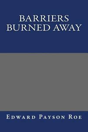 Barriers Burned Away de Edward Payson Roe