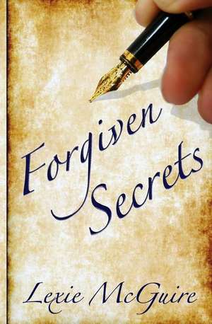 Forgiven Secrets de MS Lexie McGuire