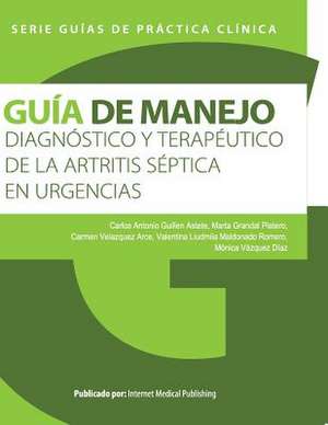 Guia de Manejo Diagnostico y Terapeutico de La Artritis Septica En Urgencias de Carlos Antonio Guillen Astete