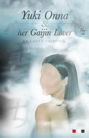 Yuki Onna and Her Gaijin Lover de Larry Knipfing