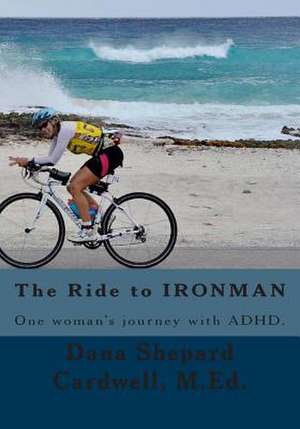 The Ride to Ironman de Dana Shepard Cardwell