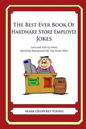 The Best Ever Book of Hardware Store Employees Jokes de Mark Geoffrey Young