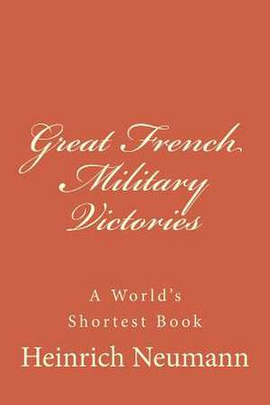 Great French Military Victories de Heinrich Neumann