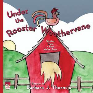 Under the Rooster Weathervane de Barbara J. Thornsjo