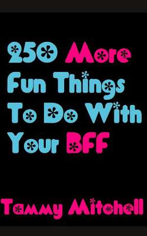 250 More Fun Things to Do with Your Bff de Tammy Mitchell