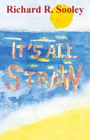 It's All Straw de Richard R. Sooley