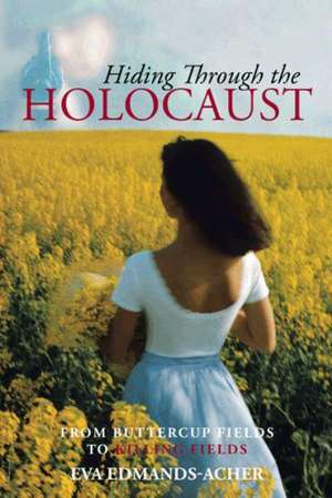 Hiding Through the Holocaust de Eva Edmands-Acher