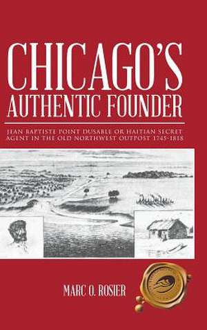 Chicago's Authentic Founder de Marc O. Rosier