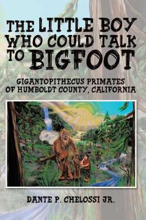 The Little Boy Who Could Talk to Bigfoot de Dante P. Chelossi Jr