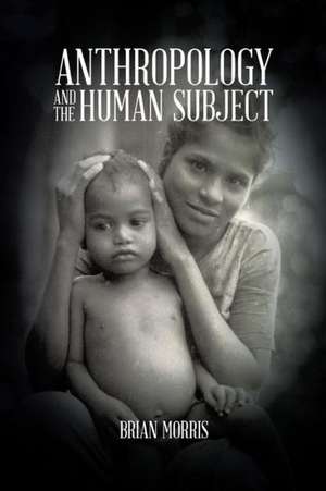 Anthropology and the Human Subject de Brian Morris