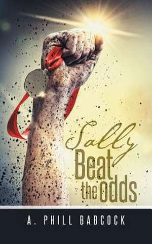 Sally Beat the Odds de A. Phill Babcock