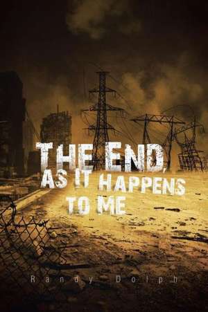 The End, as It Happens to Me de Randy Dolph